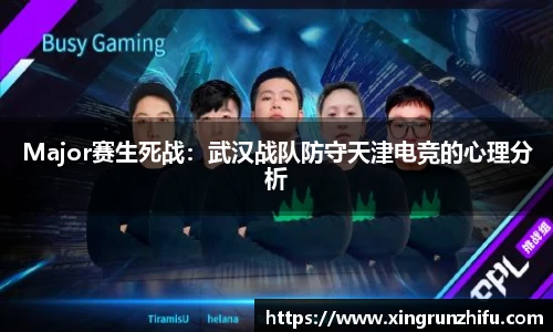 Major赛生死战：武汉战队防守天津电竞的心理分析